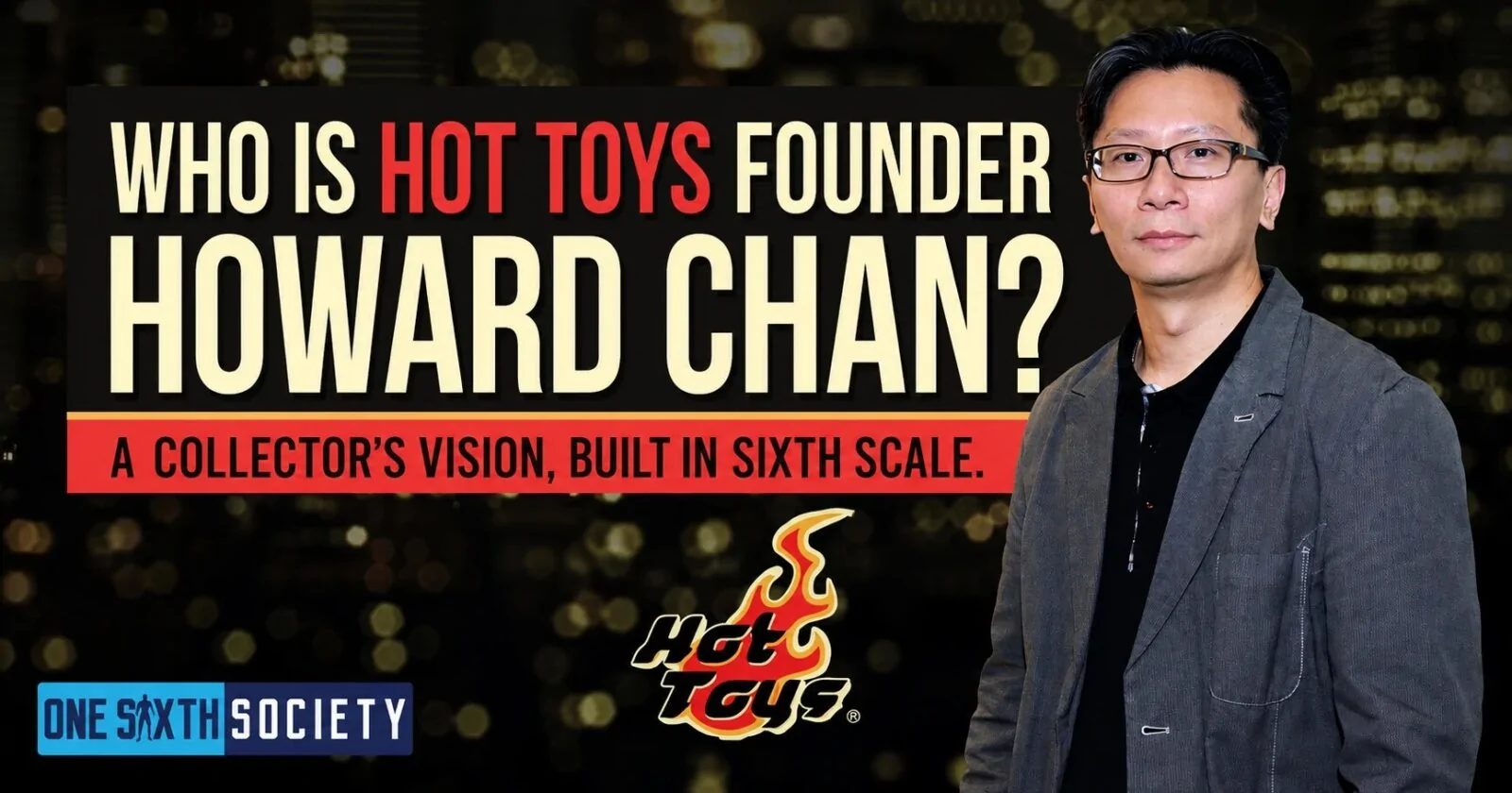 Who Is Hot Toys Founder Howard Chan? profile banner with a bespectacled man's portrait, Hot Toys logo and collector-to-creator subtitle.